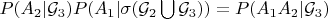 $P(A_2 | \mathcal{G}_3)P(A_1 | \sigma(\mathcal{G}_2 \bigcup \mathcal{G}_3)) = P(A_1 A_2 | \mathcal{G}_3)$