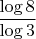 $\dfrac {\log 8}{\log 3}$