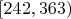 $[242, 363)$