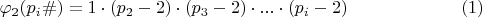 $$ \varphi_{2} (p_{i}\#)=1\cdot (p_{2}-2)\cdot (p_{3}-2)\cdot...\cdot (p_{i}-2)\eqno (1)$$ $$ \varphi_{2} (p_{i}\#)=1\cdot (p_{2}-2)\cdot (p_{3}-2)\cdot...\cdot (p_{i}-2)\eqno (1)$$