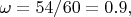 $\omega=54/60=0.9,