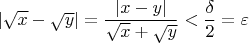 $|\sqrt{x} - \sqrt{y}| = \dfrac{|x-y|}{\sqrt{x} + \sqrt{y}}<\dfrac{\delta}{2} = \varepsilon$ $|\sqrt{x} - \sqrt{y}| = \dfrac{|x-y|}{\sqrt{x} + \sqrt{y}}<\dfrac{\delta}{2} = \varepsilon$