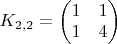 $K_{2,2}=\begin{pmatrix}1 & 1 \\ 1 & 4\end{pmatrix}$