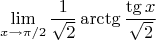 $$\lim\limits_{x \to {\pi/2}}\frac 1 {\sqrt2} \arctg \frac {\tg x} {\sqrt2}$$