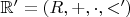 $\mathbb R' =  (R, +, \cdot, <')$