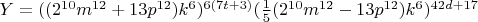 $Y=((2^{10}m^{12}+13p^{12})k^6)^{6(7t+3)}(\frac15(2^{10}m^{12}-13p^{12})k^6)^{42d+17}$