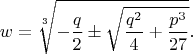 $$w=\sqrt[3]{-{q\over2}\pm\sqrt{{q^2\over4}+{p^3\over27}}}.$