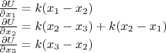 $\frac{\partial U}{\partial x_1}=k(x_1-x_2)$

$\frac{\partial U}{\partial x_2}=k(x_2-x_3)+k(x_2-x_1)$

$\frac{\partial U}{\partial x_3}=k(x_3-x_2)$