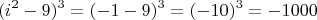 $$(i^2-9)^3 = (-1-9)^3 = (-10)^3 = -1000$$