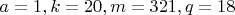 $a=1, k=20, m=321, q=18$