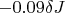$ -0.09\delta J$ $ -0.09\delta J$