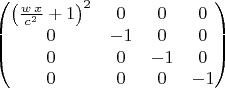 $\[\begin{pmatrix}{\left( \frac{w\,x}{{c}^{2}}+1\right) }^{2} & 0 & 0 & 0\cr 0 & -1 & 0 & 0\cr 0 & 0 & -1 & 0\cr 0 & 0 & 0 & -1\end{pmatrix}\]$