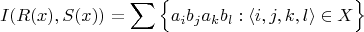 $$
I(R(x),S(x)) = \sum \Big\{ a_ib_ja_kb_l : \langle i,j,k,l \rangle \in X \Big\}
$$