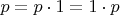 $p = p \cdot 1 = 1 \cdot p$