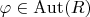 $\varphi\in\mathrm{Aut}(R)$