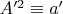 $A'^2\equiv a'$