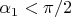 $\alpha_1<\pi/2$