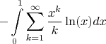 $$ - \int\limits_{0}^{1}\sum\limits_{k=1}^{\infty}\frac{x^k}{k}\ln(x)dx$$