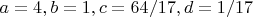 $a=4, b=1, c=64/17, d=1/17$