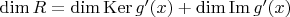 $\operatorname{dim} R = \operatorname{dim} \operatorname{Ker} g'(x) + \operatorname{dim} \operatorname{Im} g'(x)$