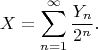 $$X = \sum\limits_{n=1}^{\infty} \frac {Y_n} {2^n}.$$