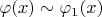 $\varphi(x) \sim \varphi_1(x) $
