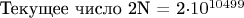 Текущее число 2N = 2\cdot10^{10499}