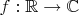 $f: \mathbb R \to \mathbb C$