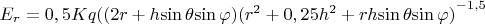 ${E_r} = 0,5Kq({(2r + h{\sin{\theta}}{\sin{\varphi}})}{{({r^2} + 0,25{h^2} + rh{\sin{\theta}}{\sin{\varphi}})}^{-1,5}}$