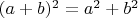 $(a+b)^2 = a^2 + b^2$
