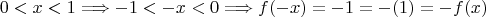 $$0 < x <1 \Longrightarrow -1 <-x < 0\Longrightarrow f(-x)=-1=-(1)=-f(x)$$