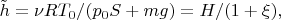 $\tilde{h}=\nu RT_0/(p_0S+mg)=H/(1+\xi),$