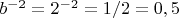 $b^{-2}=2^{-2}=1/2=0,5$