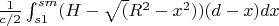 $\frac{1}{c/2}\int_{s1}^{sm} (H-\sqrt(R^2-x^2))(d-x) dx$