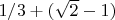 $1/3 + (\sqrt{2} -1)$