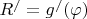 $R^/=g^/(\varphi)$ $R^/=g^/(\varphi)$