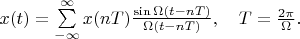 $   x(t) = \sum\limits_{-\infty}^{\infty} x(nT) \frac { \sin \Omega (t-nT)} { \Omega (t-nT)} , \quad T=\frac {2 \pi} {\Omega} .$