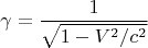 $$
\gamma = \dfrac {1}{\sqrt{1 - V^2 / c^2}}
$$ $$
\gamma = \dfrac {1}{\sqrt{1 - V^2 / c^2}}
$$