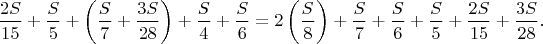$$\frac{2S}{15}+\frac{S}{5}+\left(\frac{S}{7}+\frac{3S}{28}\right)+\frac{S}{4}+\frac{S}{6}=2\left(\frac{S}{8}\right)+\frac{S}{7}+\frac{S}{6}+\frac{S}{5}+\frac{2S}{15}+\frac{3S}{28}.$$ $$\frac{2S}{15}+\frac{S}{5}+\left(\frac{S}{7}+\frac{3S}{28}\right)+\frac{S}{4}+\frac{S}{6}=2\left(\frac{S}{8}\right)+\frac{S}{7}+\frac{S}{6}+\frac{S}{5}+\frac{2S}{15}+\frac{3S}{28}.$$