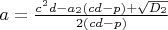 $a=\frac{c^2d-a_2(cd-p)+\sqrt{D_2}}{2(cd-p)}$