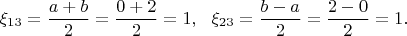 $$\xi_{13}=\frac{a + b}2=\frac{0 + 2}2=1, \,\,\,\,\xi_{23}=\frac{b-a}2=\frac{2 - 0}2=1.$$