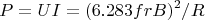$$P=UI=(6.283frB)^2/R$$