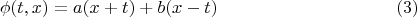 $$\phi(t,x)=a(x+t)+b(x-t) \eqno (3)$$ $$\phi(t,x)=a(x+t)+b(x-t) \eqno (3)$$