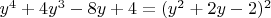$y^4 + 4y^3 - 8y + 4 = (y^2 + 2y - 2)^2$