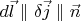 $d\vec{l}\parallel\delta\vec{j}\parallel\vec{n}$