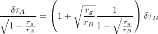 $$
\frac{\delta \tau_{A}}{\sqrt{1 - \frac{r_g}{r_A}}} = \left( 1 + \sqrt{\frac{r_g}{r_B}} \frac{1}{1 - \sqrt{\frac{r_g}{r_{B}}}} \right) \delta \tau_{B}
$$