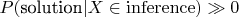 $P(\text{solution} | X \in \operatorname{inference}) \gg 0$
