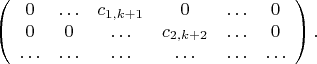 $$\left(\begin{array}{cccccc}0 & \ldots & c_{1,k+1} & 0 & \ldots & 0 \\ 0 & 0 & \ldots & c_{2,k+2} & \ldots & 0 \\ \ldots &\ldots& \ldots &\ldots&\ldots& \ldots  \end{array}\right).$$