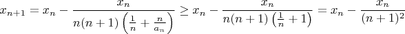 $$ x_{n+1} = x_n-\frac{x_n}{n(n+1)\left(\frac{1}{n}+\frac{n}{a_n}\right)}\geq x_n-\frac{x_n}{n(n+1)\left(\frac{1}{n}+1\right)}= x_n-\frac{x_n}{(n+1)^2} $$ $$ x_{n+1} = x_n-\frac{x_n}{n(n+1)\left(\frac{1}{n}+\frac{n}{a_n}\right)}\geq x_n-\frac{x_n}{n(n+1)\left(\frac{1}{n}+1\right)}= x_n-\frac{x_n}{(n+1)^2} $$