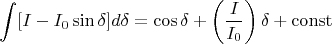 $$
\int [I -  I_0 \sin \delta] d \delta = \cos \delta + \left (\frac{I}{I_0} \right ) \delta + \operatorname{const}
$$